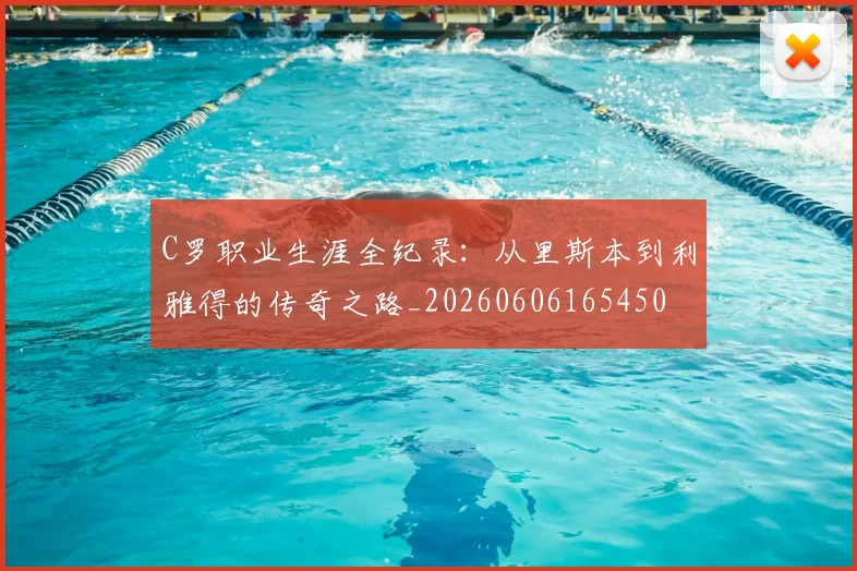 C罗职业生涯全纪录:从里斯本到利雅得的传奇之路_20260606165450