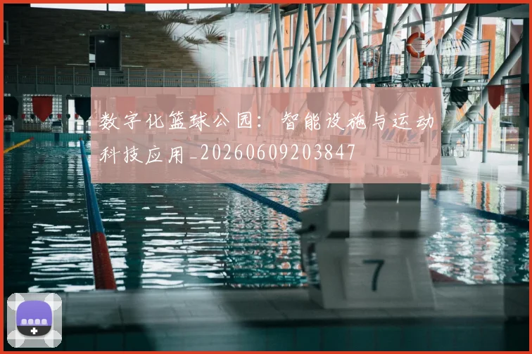 数字化篮球公园:智能设施与运动科技应用_20260609203847