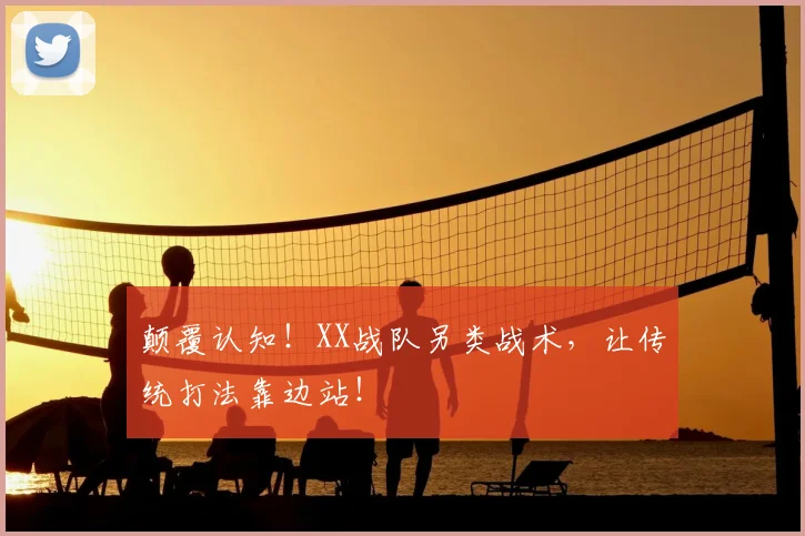 颠覆认知!XX战队另类战术,让传统打法靠边站!