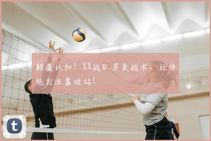 颠覆认知!XX战队另类战术,让传统打法靠边站!