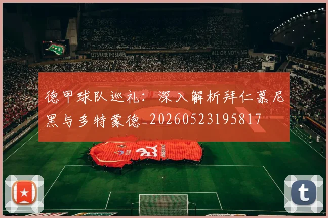 德甲球队巡礼：深入解析拜仁慕尼黑与多特蒙德_20260523195817